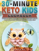 30-Minute Keto Kids Cookbook: Delicious, Quick, Healthy, and Easy to Follow Keto Recipes to Keep Your Child Living a Healthy and Active Life! 1649844573 Book Cover