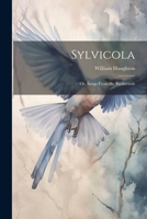 Sylvicola: Or, Songs From the Backwoods 0469226919 Book Cover