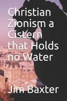 Christian Zionism a Cistern That Holds No Water 1980223912 Book Cover