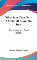 Other Suns Than Ours, A Series Of Essays On Suns: Old Young, And Dead 112066621X Book Cover