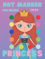 DOT MARKER COLORING BOOK PRINCESS: Dot Coloring Book For Kids & Toddlers, Activity Book For Preschool Ages 2+, Big Guided Dots On Every Page B09TDSCD8L Book Cover