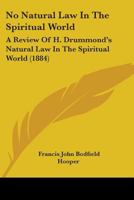 No Natural Law in the Spiritual World: A Review of H. Drummond's Natural Law in the Spiritual World 1104300168 Book Cover