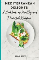 Mediterranean Delights: A Cookbook of Healthy and Flavorful Recipes B0BT911HCN Book Cover