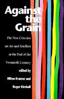 Against the Grain: The New Criterion on Art and Intellect at the End of the Twentieth Century 1566630703 Book Cover