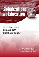 Globalizations and Education: Collected Essays on Class, Race, Gender, and the State 0807749370 Book Cover