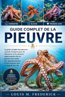 GUIDE COMPLET DE LA PIEUVRE: Le guide complet des pieuvres : conseils d’experts pour les débutants et les éleveurs expérimentés afin de garantir leur ... tout au long de leur vie. (French Edition) B0H2CLQGM1 Book Cover