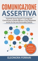Comunicazione Assertiva: Esprimiti Senza Timori! 5 Consigli per Comunicare in Modo Efficace e Farsi Rispettare anche Se Hai una Personalit� Debole. Bonus: 8 Tecniche per Gestire l'Ansia Sociale 1801729042 Book Cover