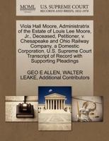 Viola Hall Moore, Administratrix of the Estate of Louis Lee Moore, Jr., Deceased, Petitioner, v. Chesapeake and Ohio Railway Company, a Domestic ... of Record with Supporting Pleadings 1270347810 Book Cover