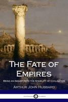The Fate of Empires; Being an Inquiry Into the Stability of Civilisation 0359032125 Book Cover