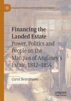 Financing the Landed Estate: Power, Politics and People on the Marquis of Anglesey’s Estate, 1812–1854 3030145549 Book Cover