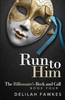 Run to Him: The Full Novel: A Domination/Submission Alpha Male Billionaire Suspenseful Romance (The Billionaire's Beck and Call Book 4) 1546583319 Book Cover