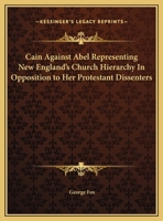 Cain Against Abel Representing New England's Church Hierarchy In Opposition to Her Protestant Dissenters 0766168182 Book Cover