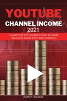 Youtube Channel Income: Learn The Top Secrets Used To Make Millions From Youtube Channel. 1801724784 Book Cover
