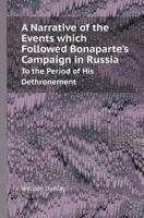 A Narrative of the Events Which Followed Bonaparte's Campaign in Russia to the Period of His Dethronement 1355599407 Book Cover