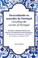 Desvendando os segredos de Portugal Unveiling the secrets of Portugal - BILINGUAL: Revelando as influências históricas que forjaram a rica tapeçaria ... the rich tapestry of Portuguese culture 1919475109 Book Cover