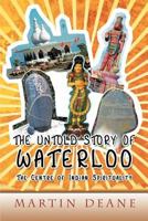 The Untold Story of Waterloo: As the Centre of Indian Spirituality 1465376070 Book Cover