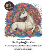 Galloping to Zen A Coloring Book for Equestrian Enthusiasts: MINDFULNESS AND ANTISTRESS COLORING TO SOOTHE ANXIETY B0CNDDMM92 Book Cover