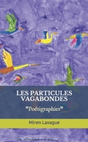 LES PARTICULES VAGABONDES: Poésigraphies B088YB64TV Book Cover