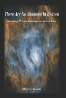 There Are No Shadows In Heaven: Featuring Private Investigator Justin Case B0H1RBZ4XY Book Cover