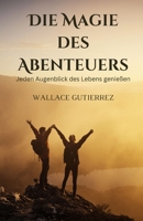 Die Magie des Abenteuers: Jeden Augenblick des Lebens genießen (German Edition) B0DVB9NYBS Book Cover