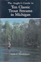 The Angler's Guide to Ten Classic Trout Streams in Michigan 0472063553 Book Cover