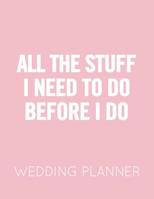 All the Stuff I Need to Do Before I Do: Pink and White Wedding Planner Book and Organizer with Checklists, Guest List and Seating Chart 1082576050 Book Cover