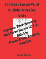 100 Easy Large Print Sudoku Puzzles Vol 1 : Improve Your Memory and Have Hours of Fun Solving These Brain Teasing Puzzles 1691552070 Book Cover