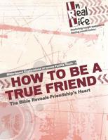 How to Be a True Friend : The Bible Reveals Friendship's Heart 1949628132 Book Cover
