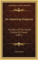 An American Emperor; the Story of the Fourth Empire of France 1241240299 Book Cover