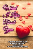 What I Like About You – A Modern Fill in the Blank: Romantic and Funny Love Journal to Share with Your Partner 1791677452 Book Cover