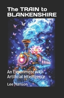 The TRAIN to BLANKENSHIRE: An Experiment with Artificial Intelligence B0GP72PNT4 Book Cover