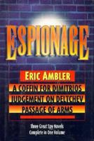 Espionage: Three Great Spy Novels in One Volume: A Coffin For Dimitrios, Judgement On Deltchev and Passage of Arms 0883659085 Book Cover
