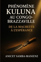 Phénomène Kuluna au Congo-Brazzaville : De la Machette à l’Espérance (French Edition) B0GHNMSS1M Book Cover