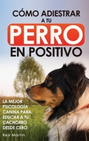 Cómo Adiestrar a tu Perro en Positivo: Guía Completa de Técnicas de Adiestramiento y Condicionamiento Canino 1960395297 Book Cover