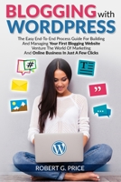 Blogging With WordPress: The Easy End-To-End Process Guide For Building And Managing Your First Blogging Website Venture The World Of Marketing And Online Business In Just A Few Clicks B08PQS8X11 Book Cover