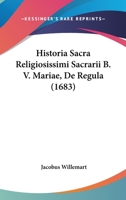 Historia Sacra Religiosissimi Sacrarii B. V. Mariae, De Regula (1683) 1166059936 Book Cover