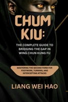 Chum Kiu: The Complete Guide to Bridging the Gap in Wing Chun Kung Fu: Mastering the Second Form for Footwork, Turning, and Intercepting Attacks B0G64XM6FM Book Cover