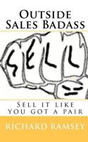 Outside Sales Badass: Sell It Like You Got A Pair (Volume 1) 1449929028 Book Cover