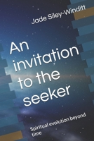 An invitation to the seeker: Spiritual evolution beyond time B0GWPZ6CXR Book Cover