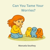 Can You Tame Your Worries?: How to Tame Pesky Worries 1764242912 Book Cover