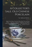 A Collector's Sale. Old Chinese Porcelain; Single Color Chinese Porcelain; Ming, Sung, Yuan and Tang Pottery ... old Chinese Kakemono, Makimono, and A B0BM4X49B3 Book Cover