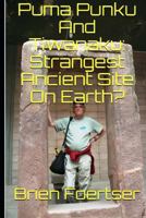 Puma Punku and Tiwanaku: Strangest Ancient Place on Earth? 1719362408 Book Cover