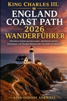 KING CHARLES III. ENGLAND COAST PATH 2026 WANDERFÜHRER: Ultimative Küstenwanderrouten, detaillierte Karten, Reisetipps und flexible Reiserouten für jeden Entdecker (THE TRAIL COMPANION COLLECTION) B0H5QZFWKH Book Cover