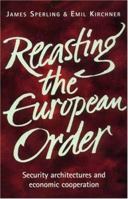 Recasting the European Order: Security Architectures and Economic Cooperation (Europe in Change) 0719039878 Book Cover