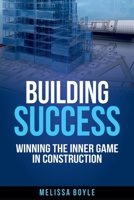 Building Success: Winning the Inner Game in Construction 1925949826 Book Cover