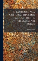 T.E. Lawrence as a Cultural Training Model for the United States Air Force 1025088328 Book Cover