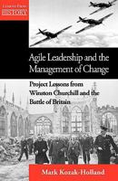 Agile Leadership and the Management of Change: Project Lessons from Winston Churchill and the Battle of Britain 1554890357 Book Cover