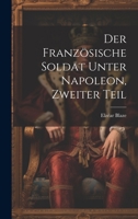 Der französische Soldat unter Napoleon, Zweiter Teil 1021581232 Book Cover