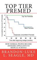 Top Tier Premed: How Normal People Become Awesome Applicants to Medical Schools 1475007191 Book Cover