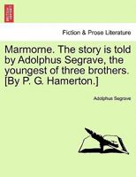 Marmorne. The story is told by Adolphus Segrave, the youngest of three brothers. [By P. G. Hamerton.] 1241186847 Book Cover